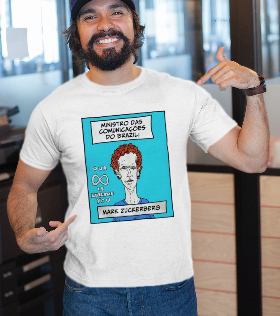 Ministro Das Comunicações Do Brazil Mark Zuckerberg Our Infinity Is Enslave You T-Shirt