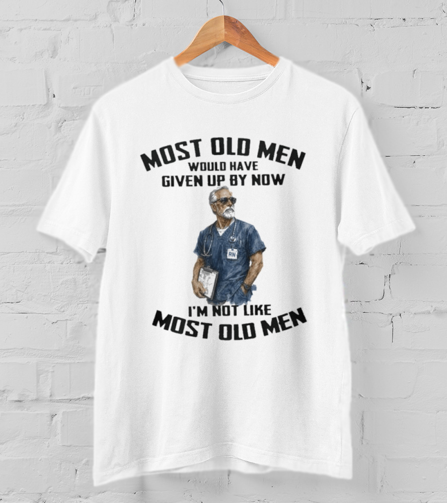 Most Old Men Would Have Given Up By Now I'm Not Like Most Old Men Registered Nurse T-Shirt