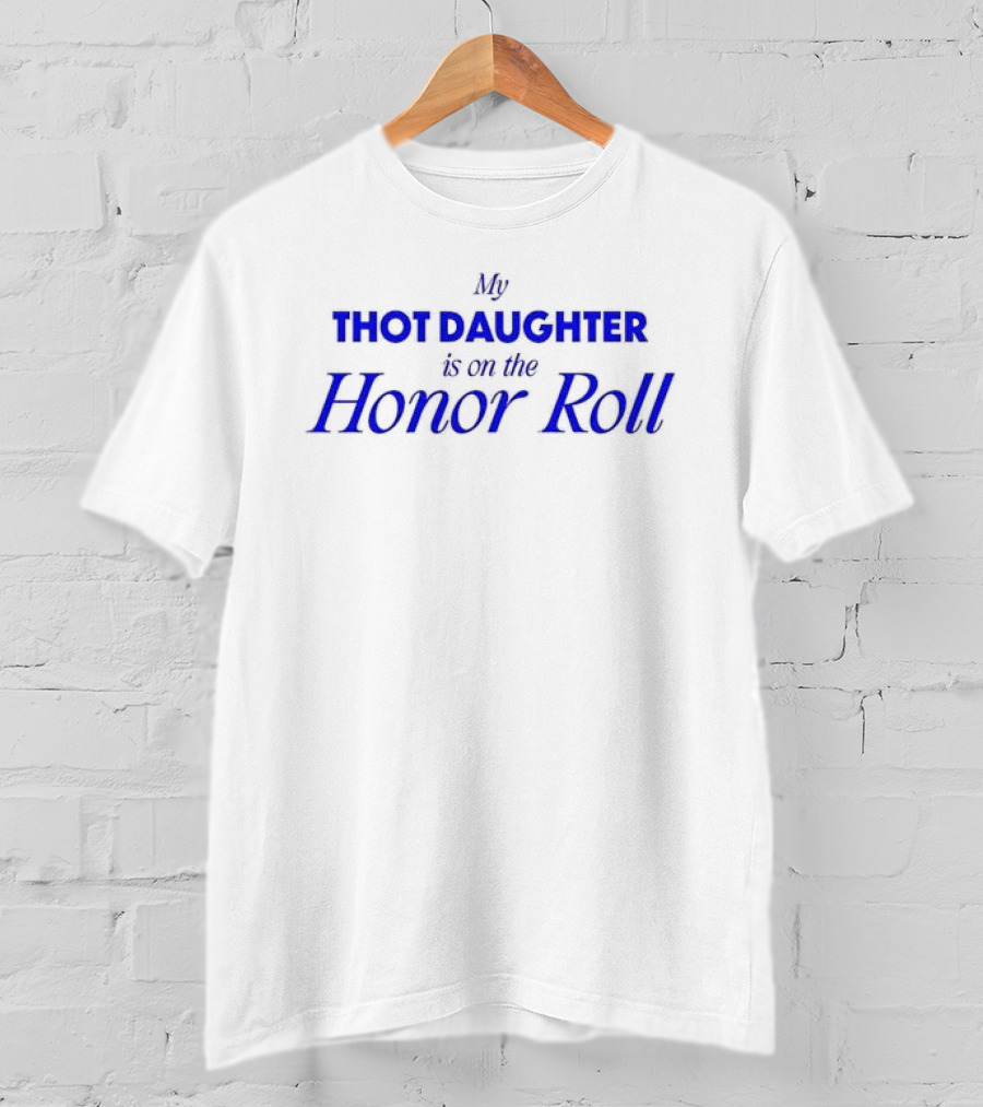 My Thot Daughter Is On The Honor Roll T-Shirt
