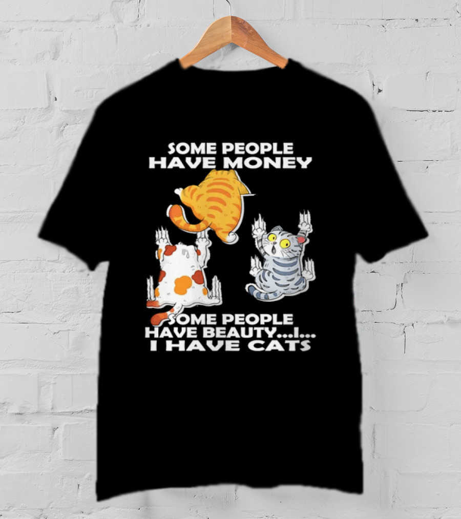 Some People Have Money Beauty I Have Cats Clawing Walls T-Shirt
