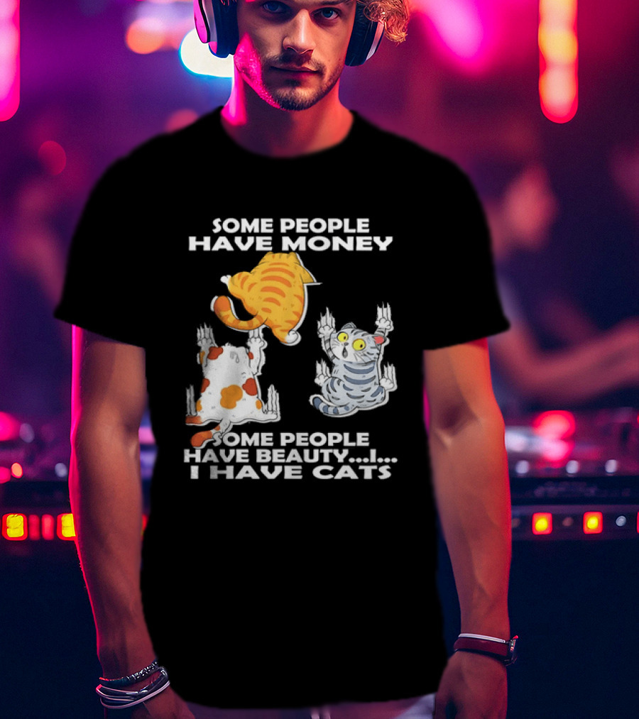 Some People Have Money Beauty I Have Cats Clawing Walls T-Shirt
