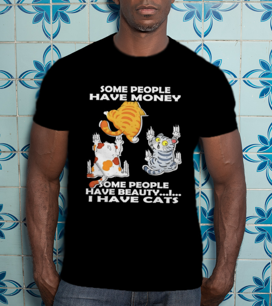 Some People Have Money Beauty I Have Cats Clawing Walls T-Shirt