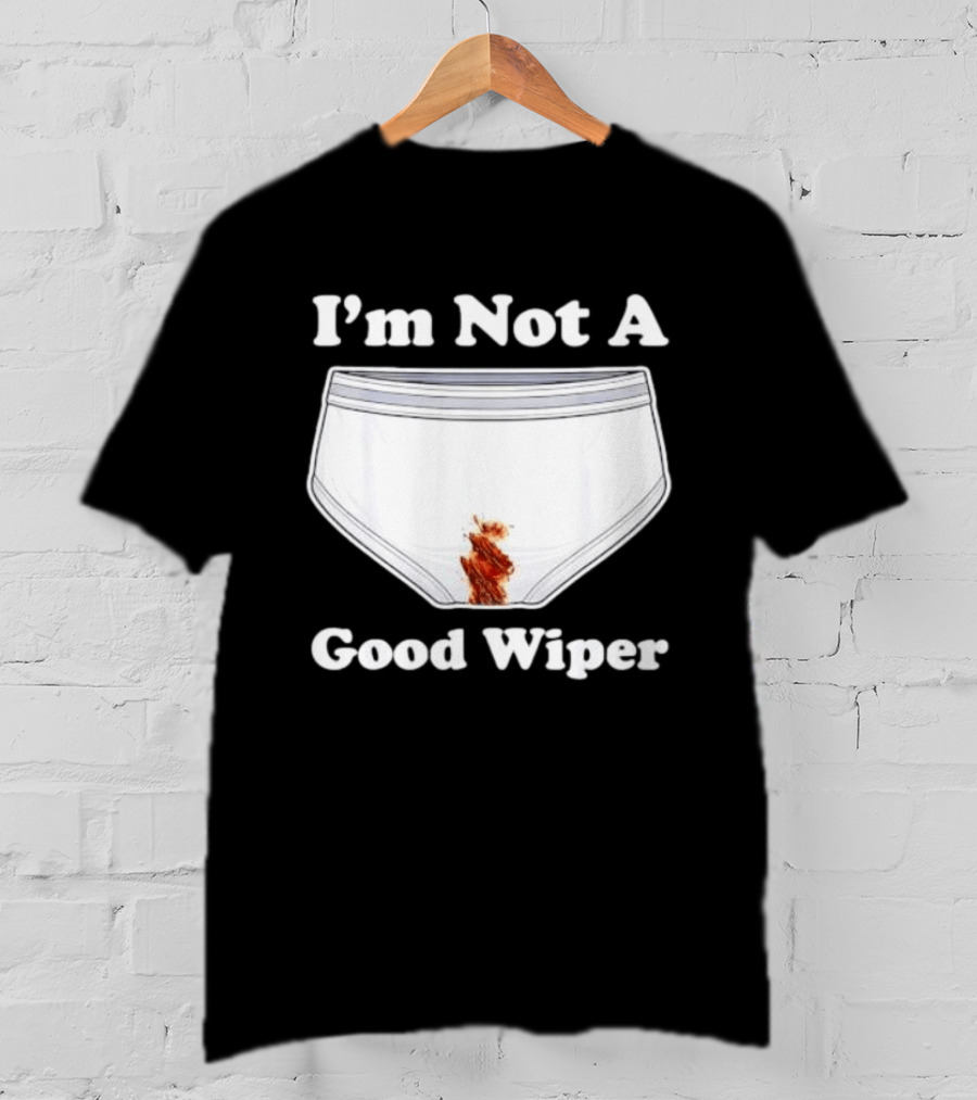 I'm Not A Good Wiper Underwear Stain Meme T-Shirt