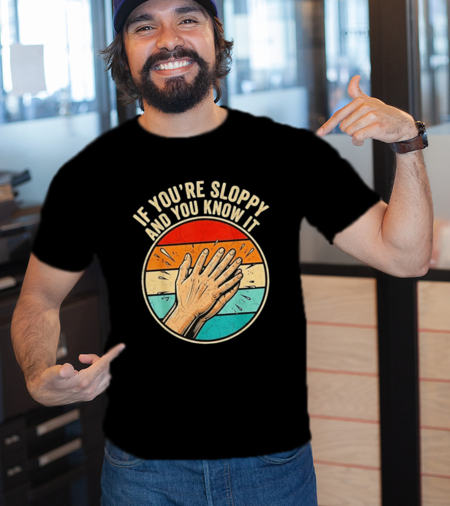 If You're Sloppy And You Know It Clap Hands T-Shirt