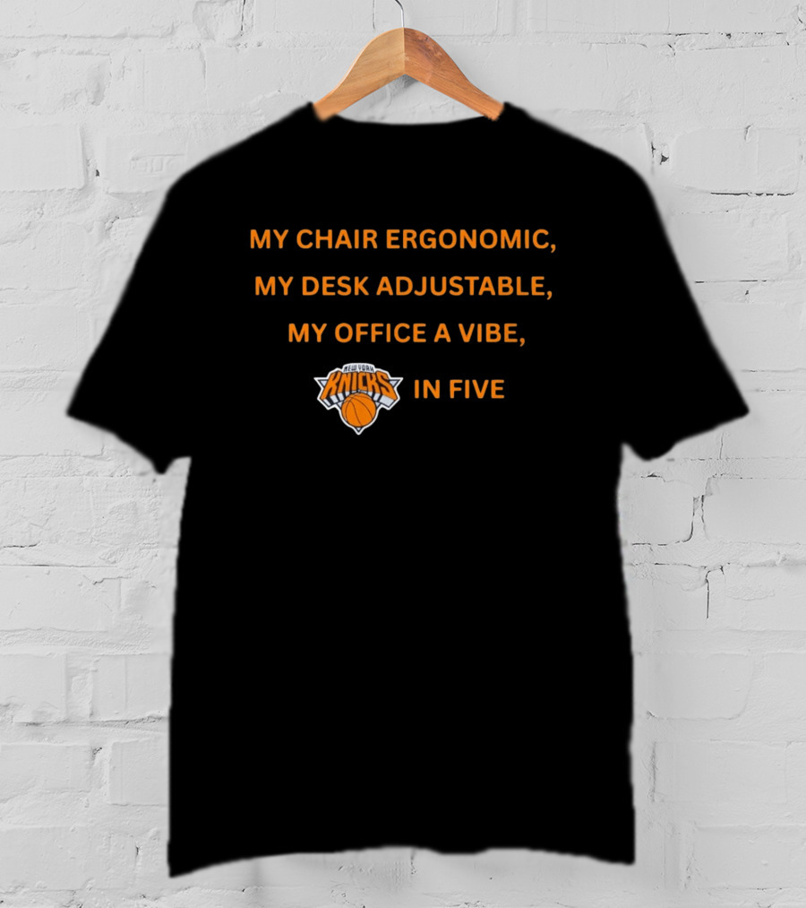 New York Knicks My Chair Ergonomic My Desk Adjustable My Office A Vibe In Five T-Shirt