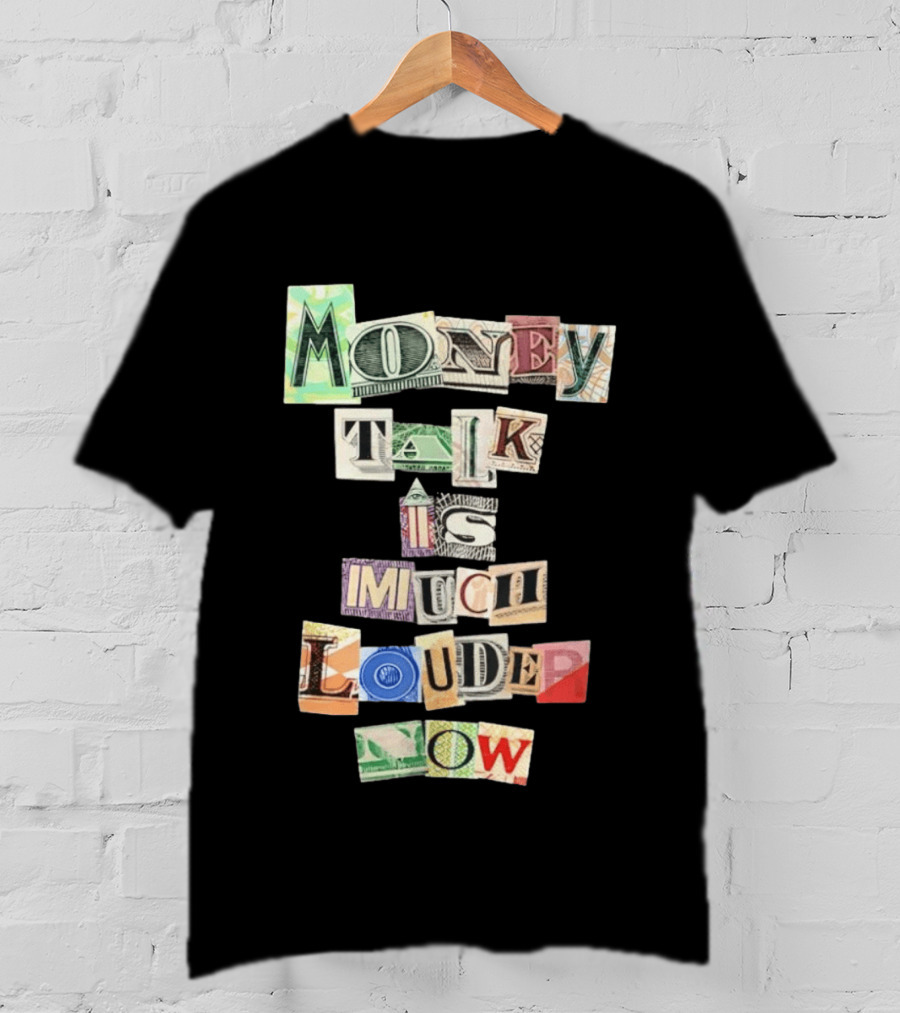 Money Talk Is Much Louder Now Currency Collage Letters T-Shirt
