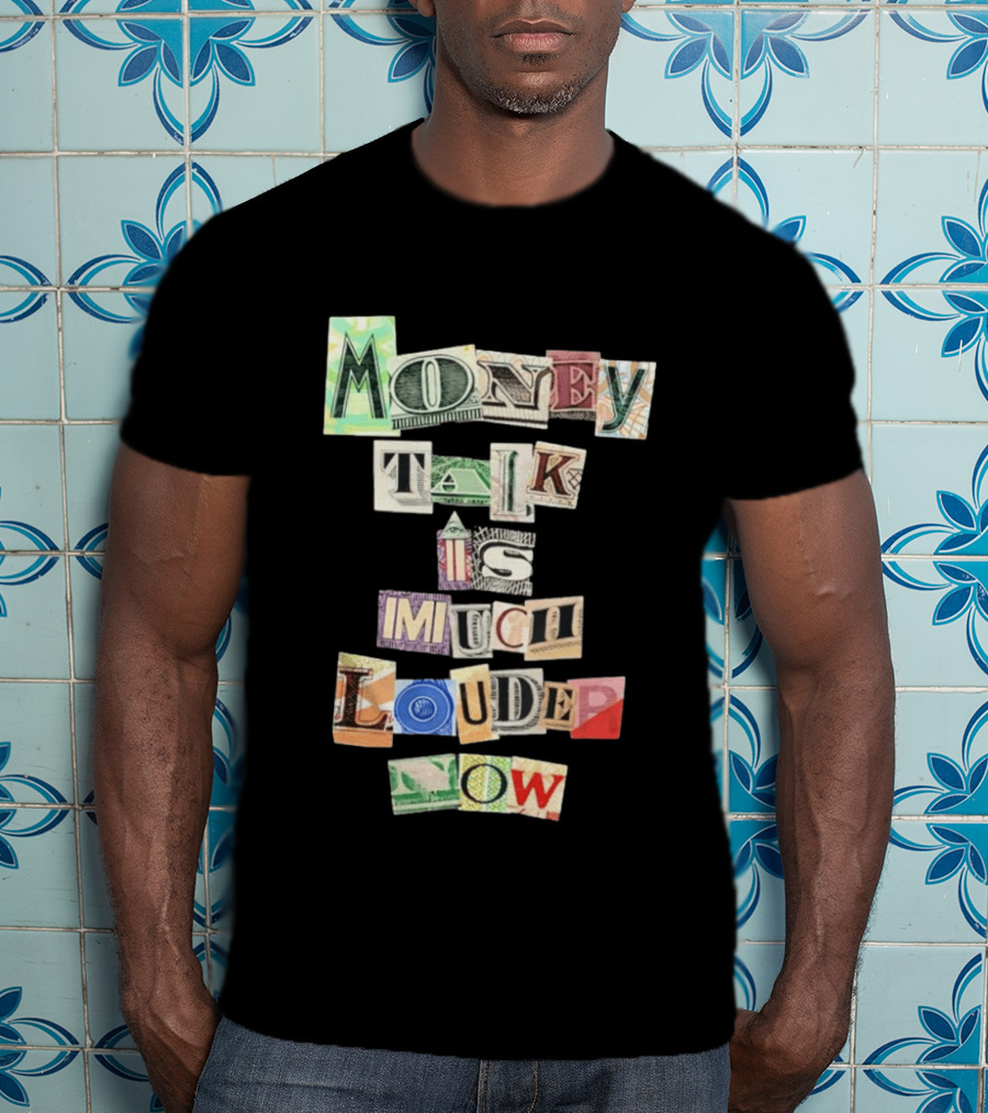 Money Talk Is Much Louder Now Currency Collage Letters T-Shirt
