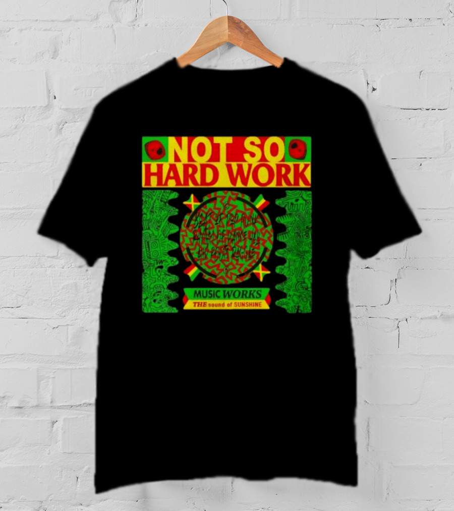 Not So Hard Work Music Works The Sound Of Sunshine T-Shirt