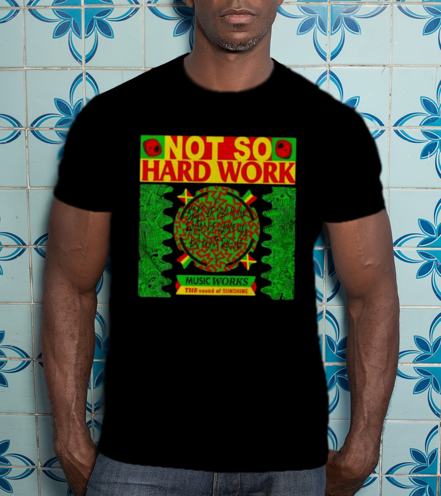 Not So Hard Work Music Works The Sound Of Sunshine T-Shirt