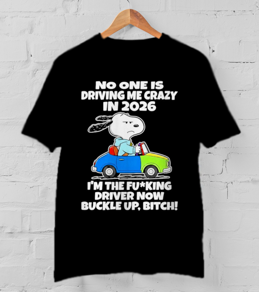 Snoopy No One Is Driving Me Crazy I'm The Driver Now Buckle Up 2026 T-Shirt