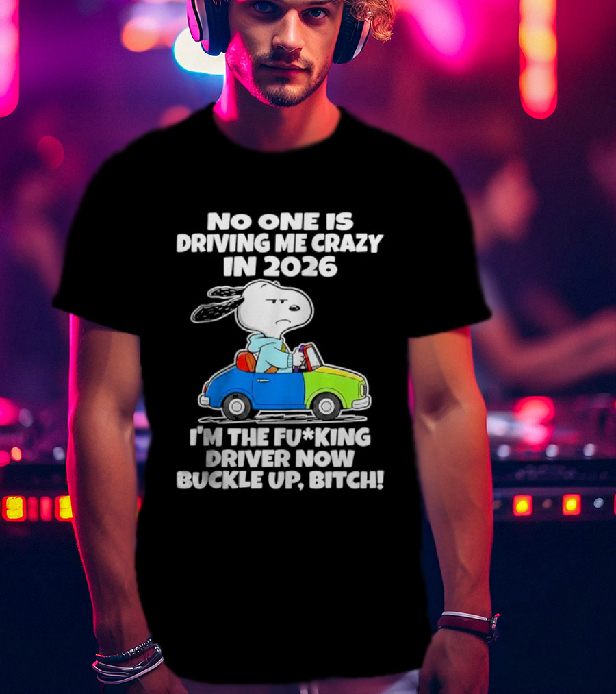 Snoopy No One Is Driving Me Crazy I'm The Driver Now Buckle Up 2026 T-Shirt