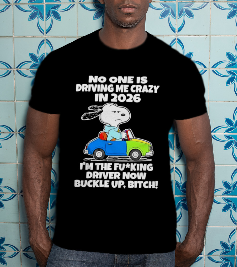 Snoopy No One Is Driving Me Crazy I'm The Driver Now Buckle Up 2026 T-Shirt