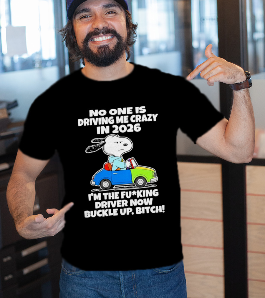 Snoopy No One Is Driving Me Crazy I'm The Driver Now Buckle Up 2026 T-Shirt