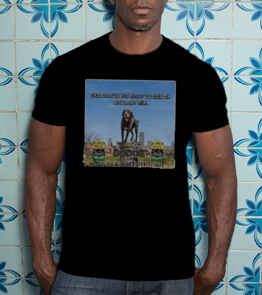 Route 66 Statue We Want On Crybaby Hill Dodge Tulsa's Favorite Dog T-Shirt