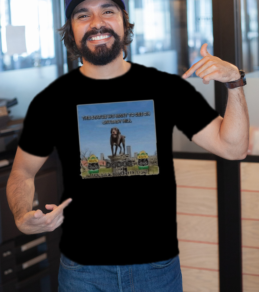 Route 66 Statue We Want On Crybaby Hill Dodge Tulsa's Favorite Dog T-Shirt
