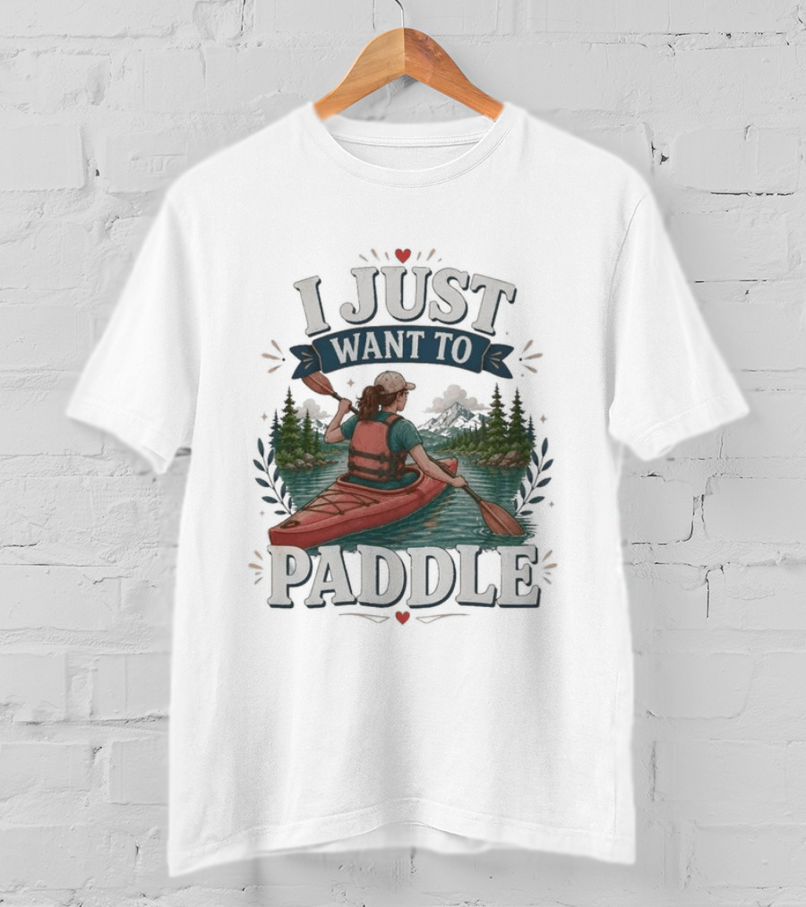 I Just Want To Paddle Kayaking Adventure Nature Scene T-Shirt