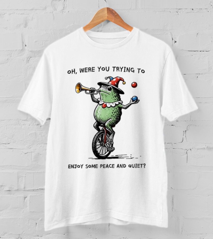 Jester Frog Unicycle Oh Were You Trying To Enjoy Some Peace And Quiet T-Shirt