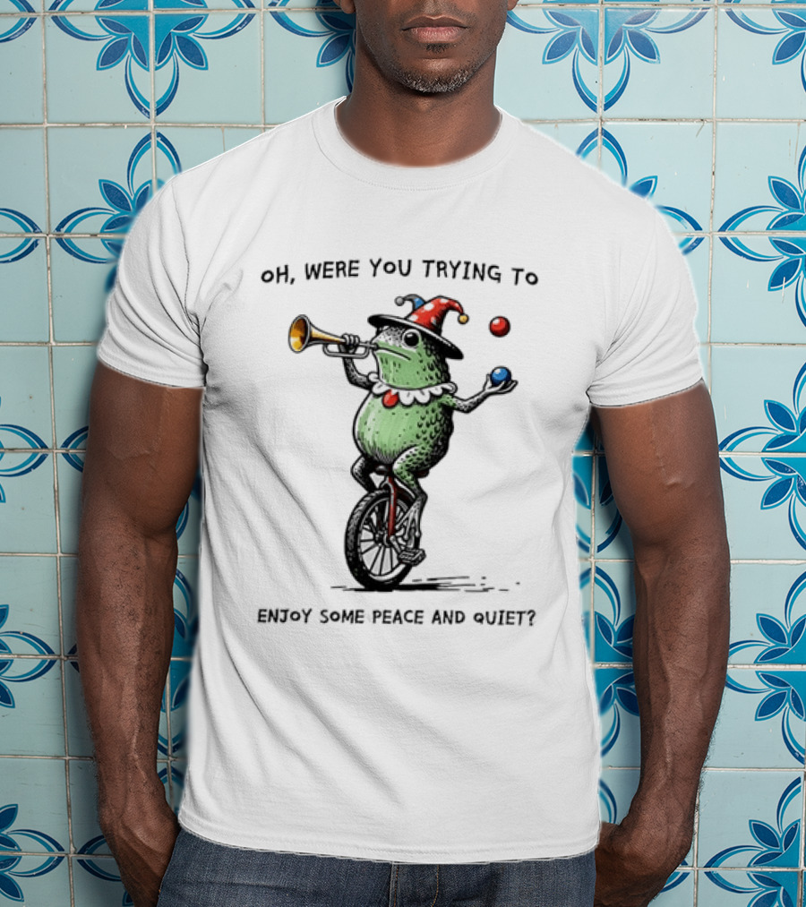 Jester Frog Unicycle Oh Were You Trying To Enjoy Some Peace And Quiet T-Shirt
