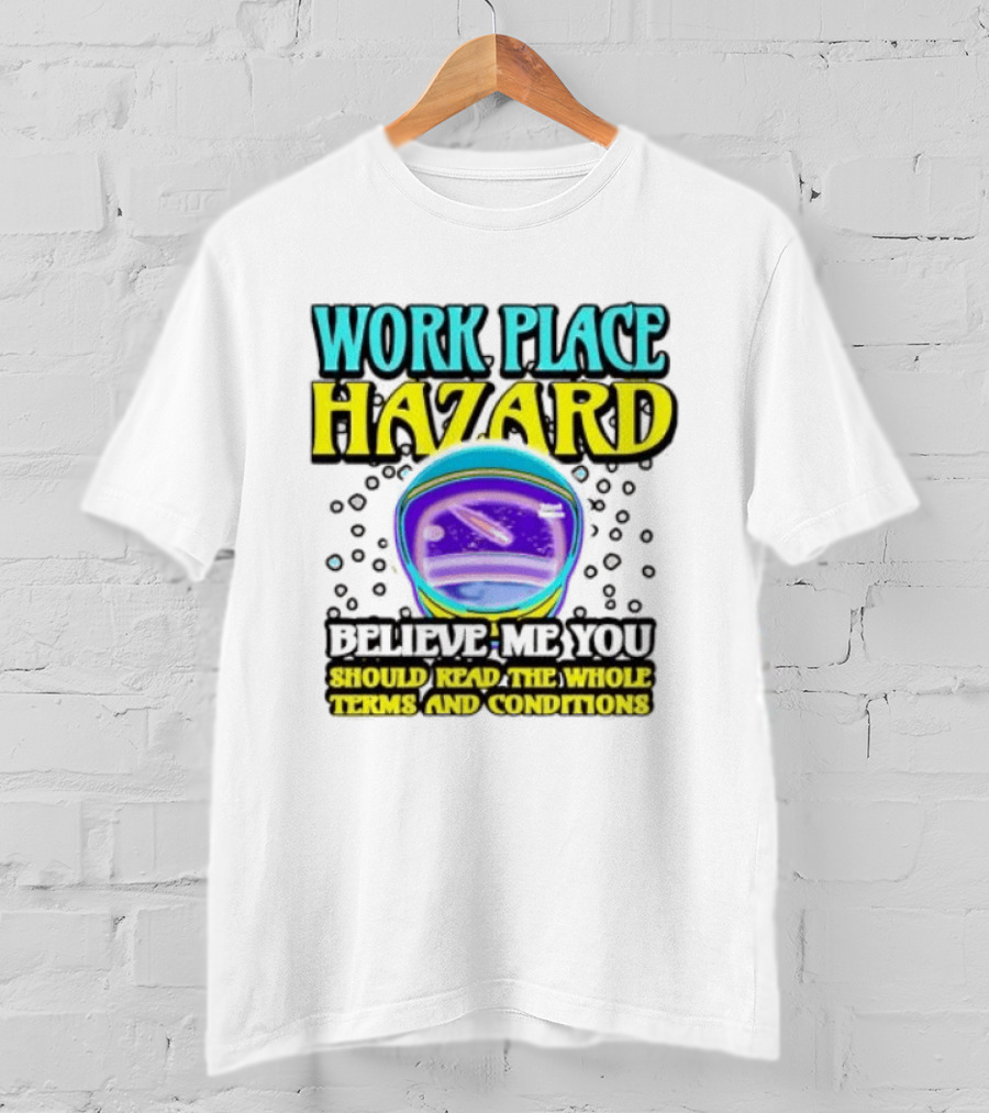 Workplace Hazard Believe Me You Should Read The Whole Terms And Conditions T-Shirt