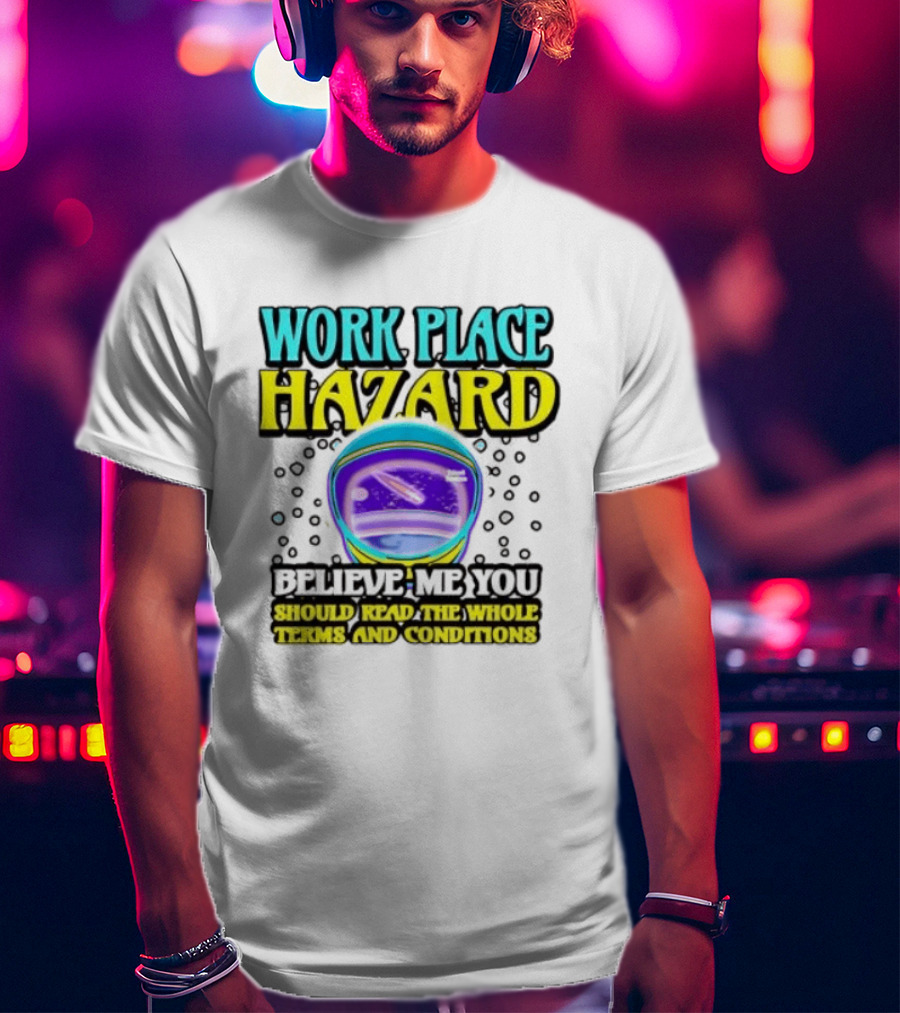 Workplace Hazard Believe Me You Should Read The Whole Terms And Conditions T-Shirt