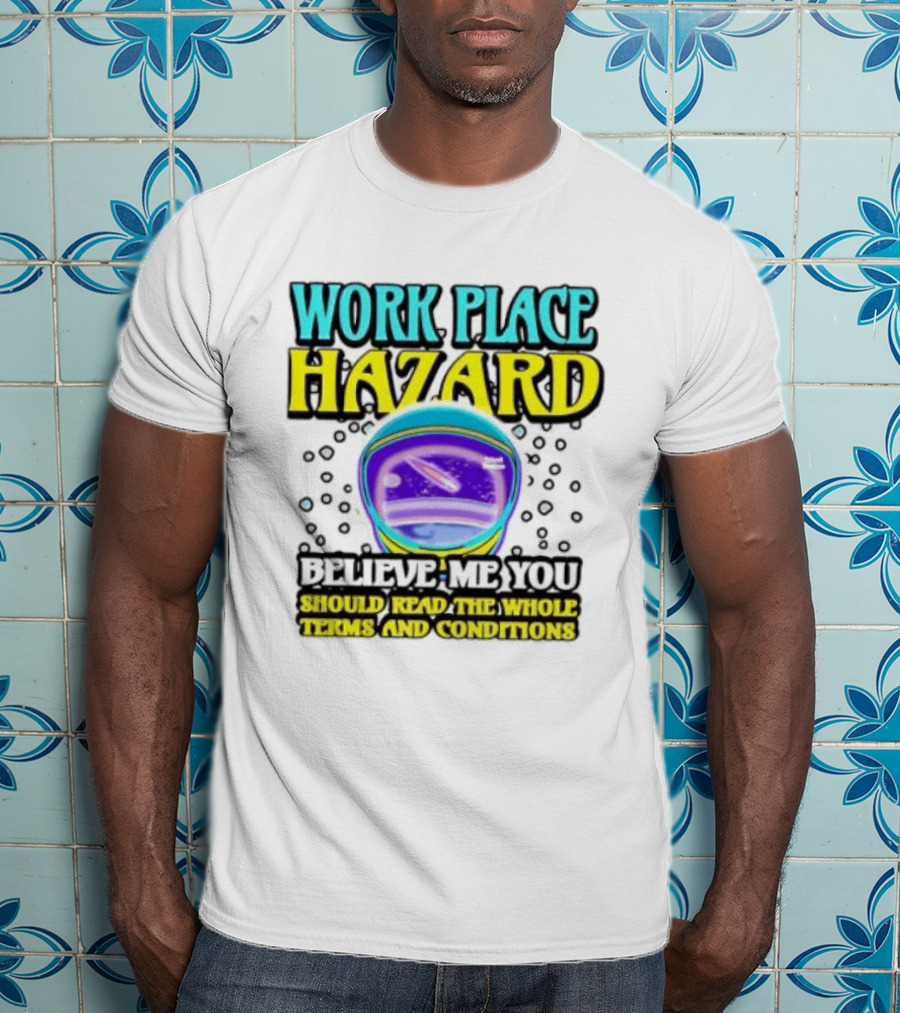 Workplace Hazard Believe Me You Should Read The Whole Terms And Conditions T-Shirt