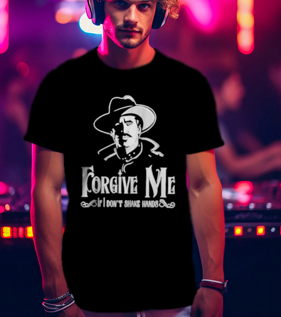 Forgive Me If I Don't Shake Hands Cowboy Tombstone Doc Holliday T-Shirt