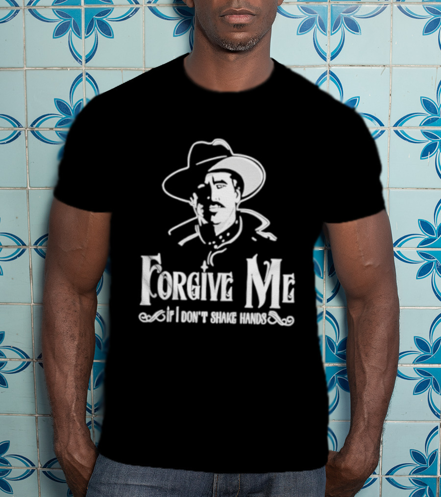 Forgive Me If I Don't Shake Hands Cowboy Tombstone Doc Holliday T-Shirt