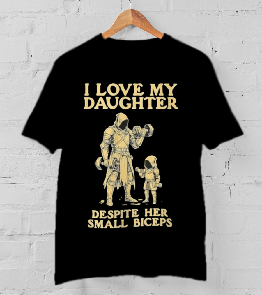 Fatherhood And Fitness I Love My Daughter Despite Her Small Biceps T-Shirt