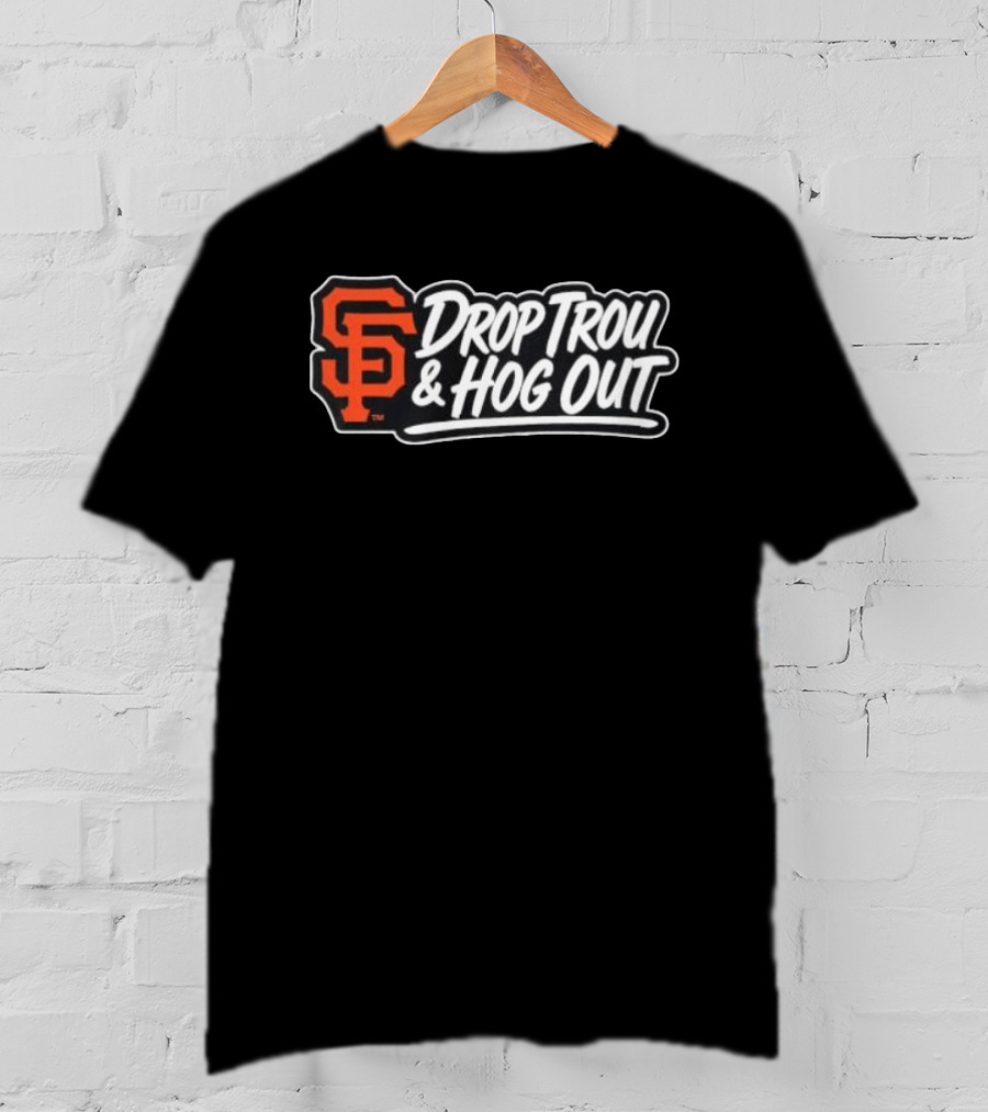 San Francisco Giants Drop Trou & Hog Out T-Shirt