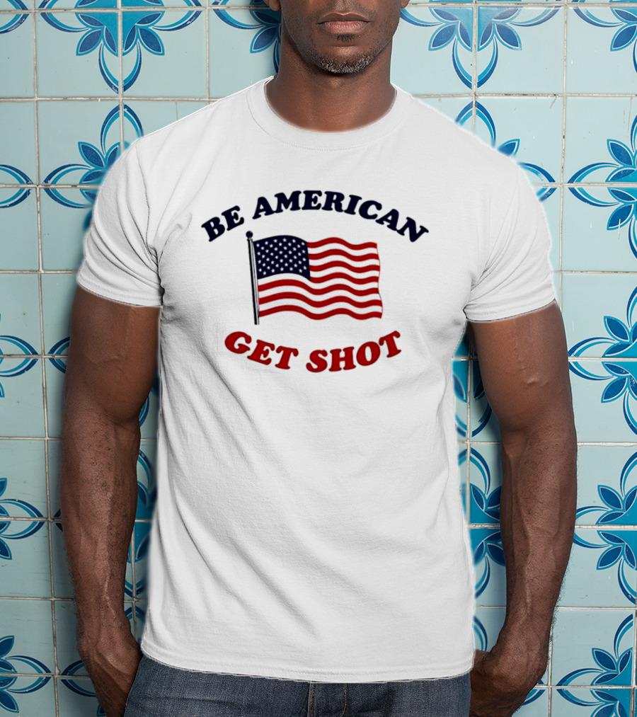 Be American Get Shot USA Flag T-Shirt