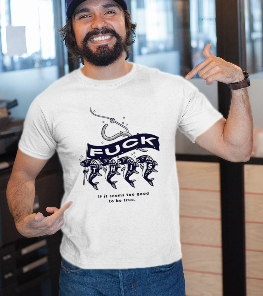 Fuck It If It Seems Too Good To Be True Fishing Hook And Fish T-Shirt