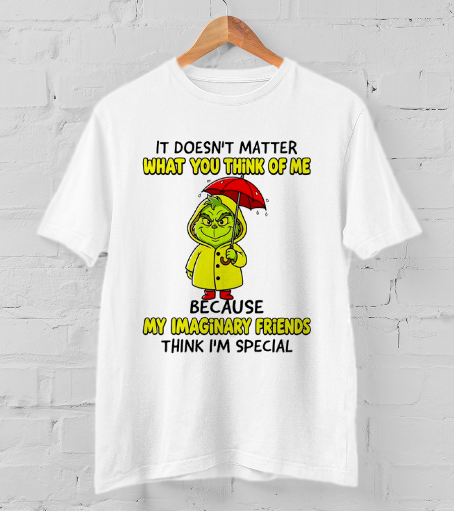Grinch It Doesn't Matter What You Think Of Me My Imaginary Friends Think I'm Special T-Shirt