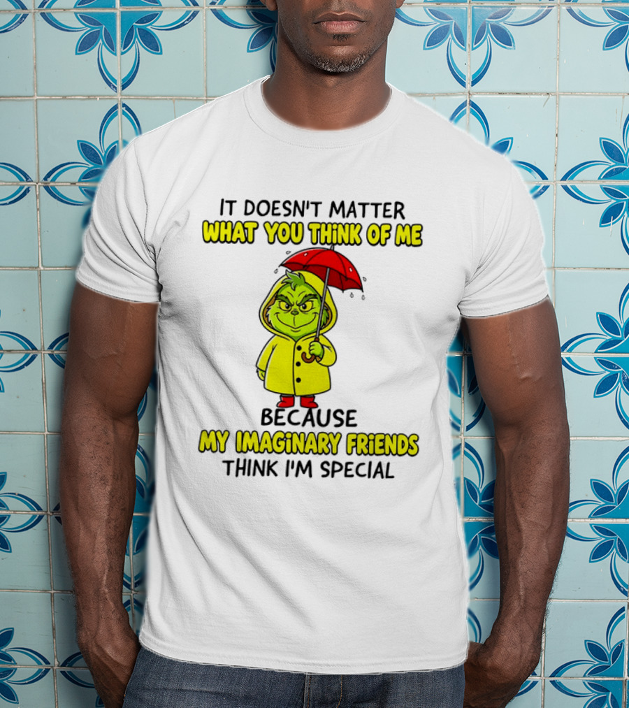 Grinch It Doesn't Matter What You Think Of Me My Imaginary Friends Think I'm Special T-Shirt
