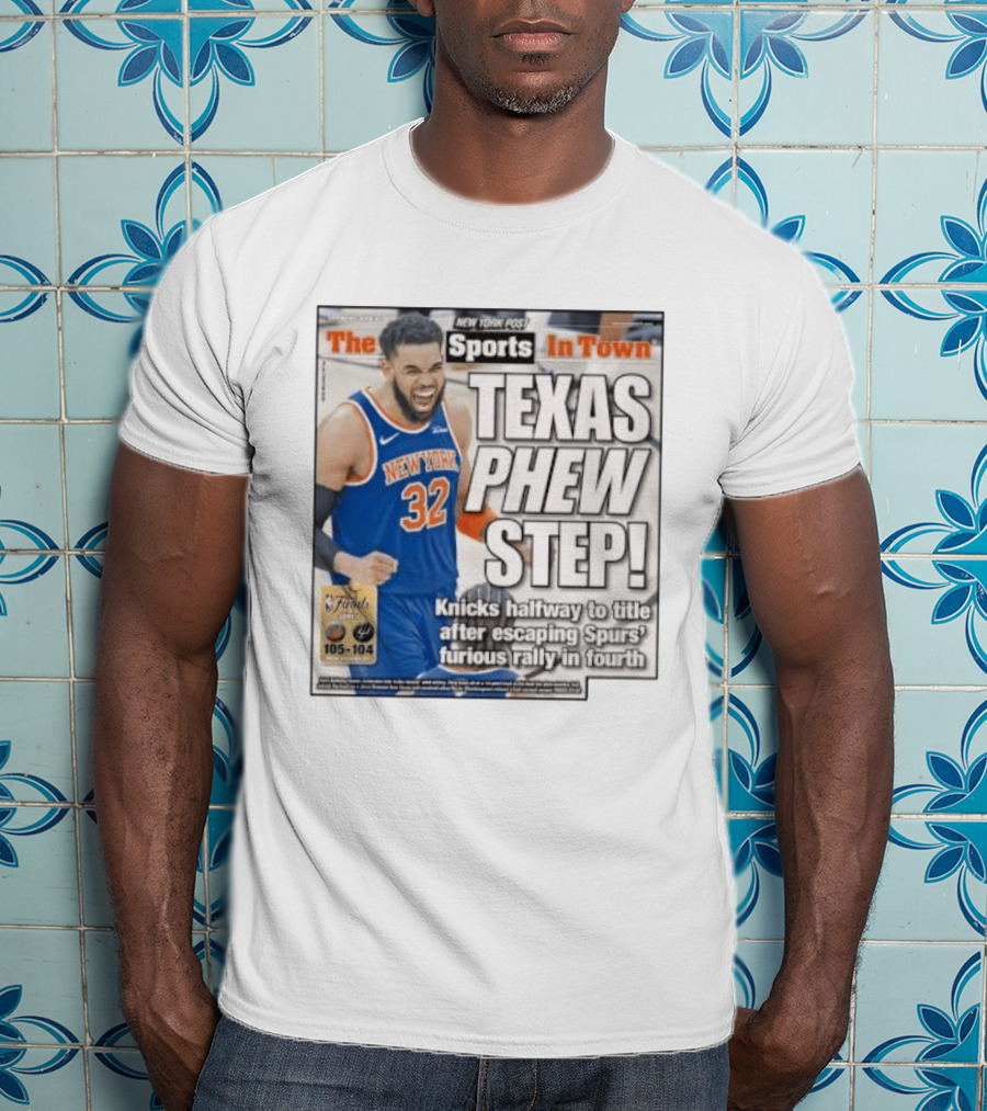 New York Knicks Sports In Town Texas Phew Step Knicks Halfway To Title After Escaping Spurs Furious Rally In Fourth T-Shirt