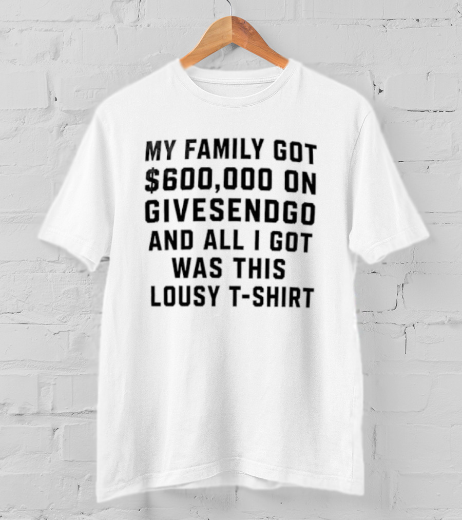 600000 On GiveSendGo And All I Got Was This Lousy T T-Shirt