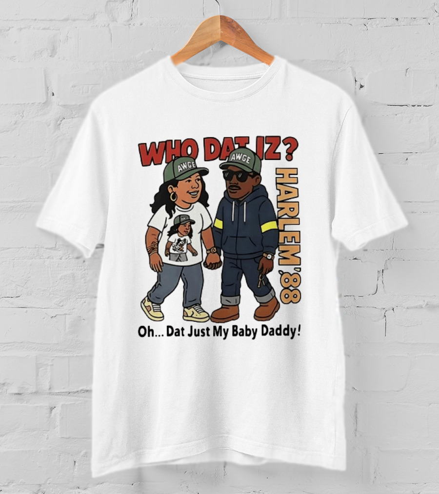 Who Dat Iz AWGE Harlem '88 Oh Dat Just My Baby Daddy T-Shirt