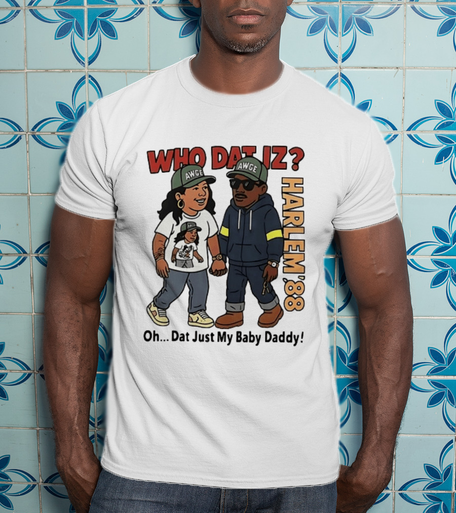 Who Dat Iz AWGE Harlem '88 Oh Dat Just My Baby Daddy T-Shirt