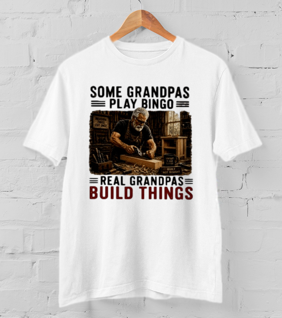Some Grandpas Play Bingo Real Grandpas Build Things Measure Twice Cut Once Built Not Bought T-Shirt