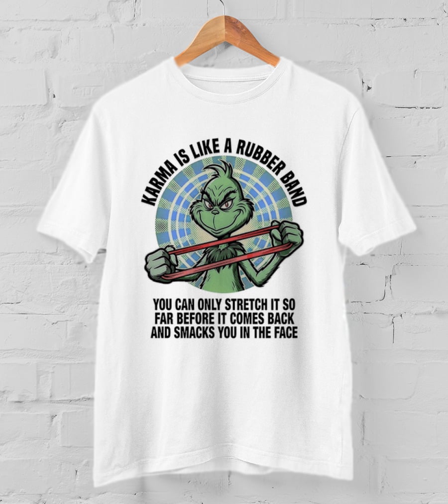 Karma Is Like A Rubber Band Grinch Stretch It So Far Before It Comes Back T-Shirt
