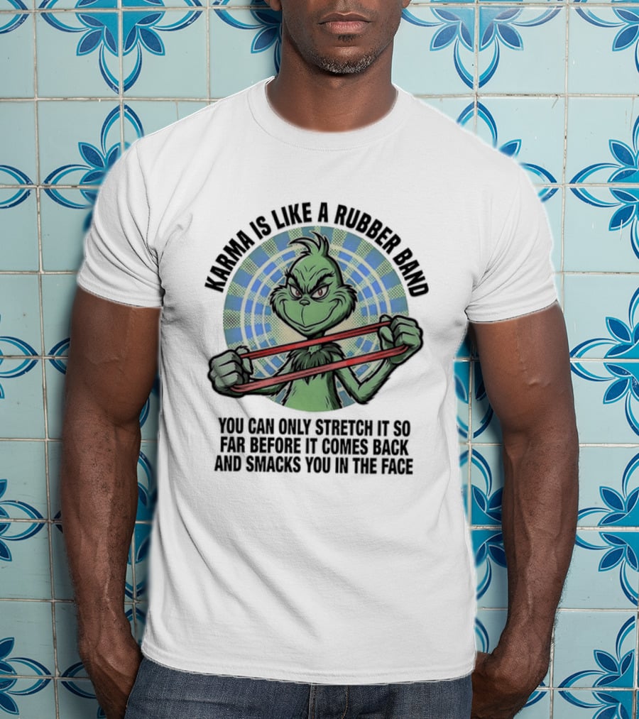 Karma Is Like A Rubber Band Grinch Stretch It So Far Before It Comes Back T-Shirt