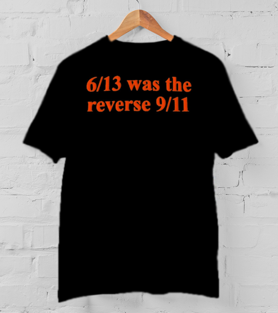 6 13 Was The Reverse 9 11 Numbers Date Contrast Event Phrase T-Shirt