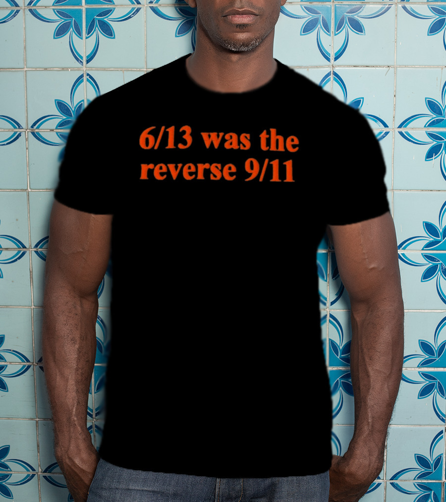 6 13 Was The Reverse 9 11 Numbers Date Contrast Event Phrase T-Shirt