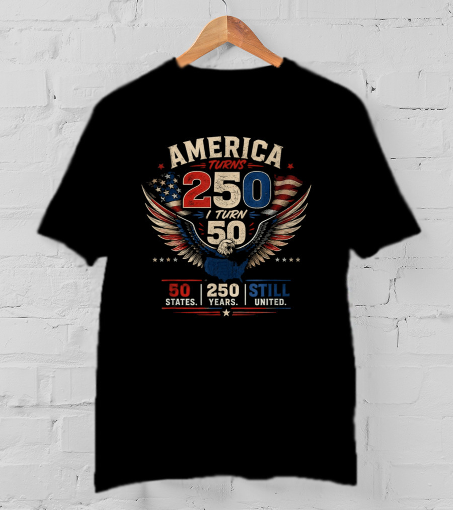 America Turns 250 I Turn 50 States 250 Years Still United T-Shirt
