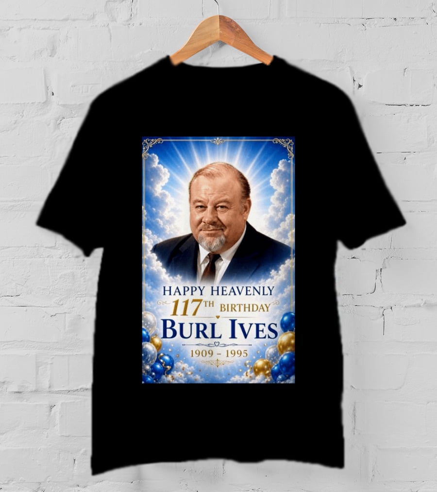 Happy 117th Birthday Burl Ives 1909 1995 Celebration With Heavenly T-Shirt