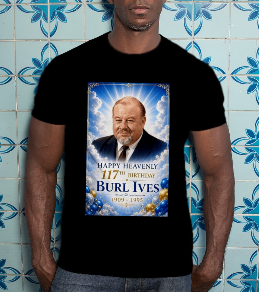 Happy 117th Birthday Burl Ives 1909 1995 Celebration With Heavenly T-Shirt