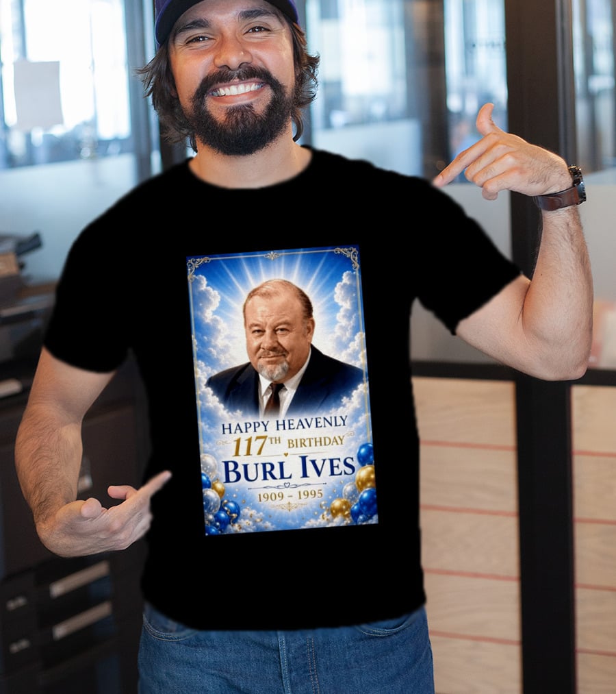 Happy 117th Birthday Burl Ives 1909 1995 Celebration With Heavenly T-Shirt