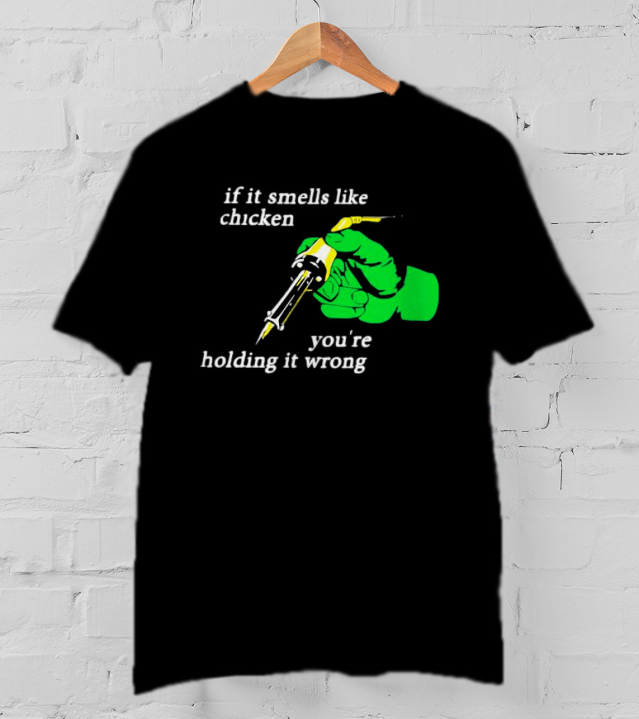 Soldering Joke If It Smells Like Chicken You're Holding It Wrong T-Shirt