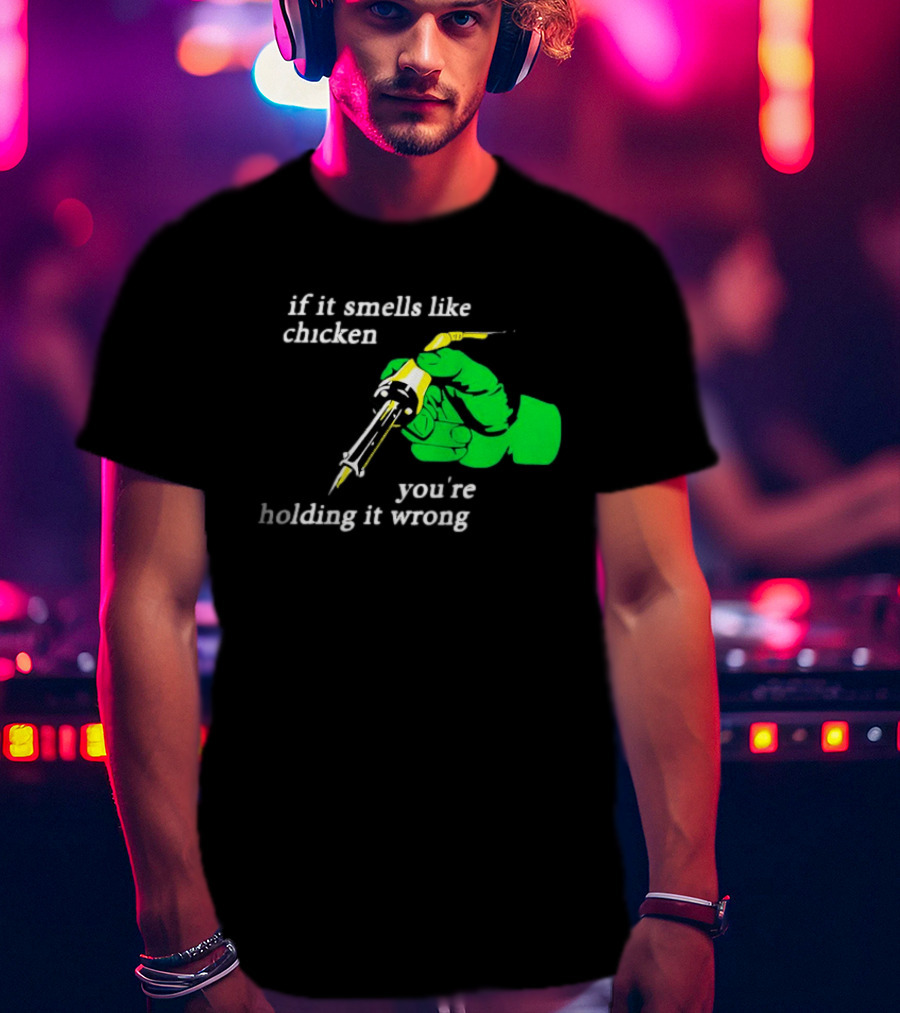 Soldering Joke If It Smells Like Chicken You're Holding It Wrong T-Shirt