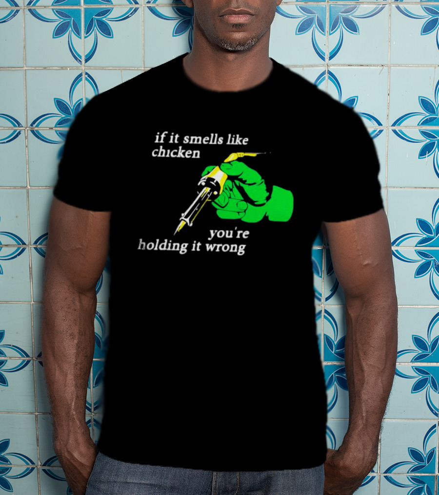 Soldering Joke If It Smells Like Chicken You're Holding It Wrong T-Shirt