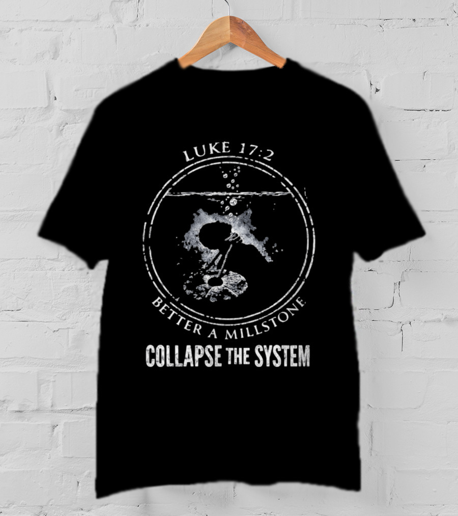 Luke 17 2 Millstone Water Symbol Collapse The System T-Shirt